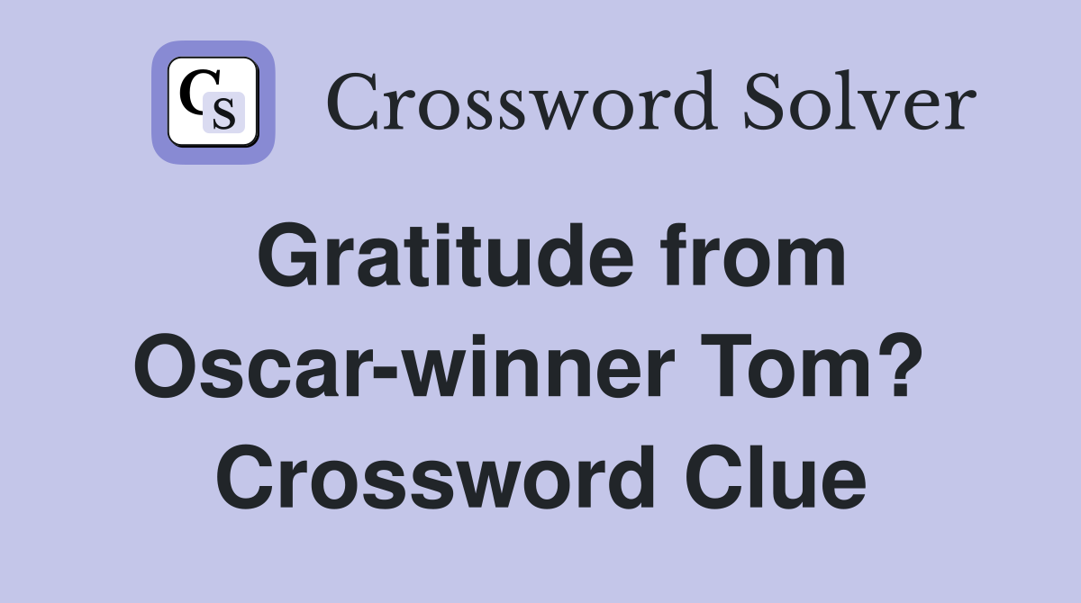 Gratitude from Oscar-winner Tom?  Crossword Clue