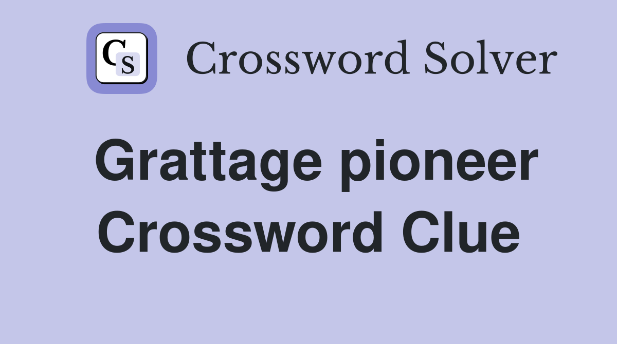 Grattage pioneer Crossword Clue