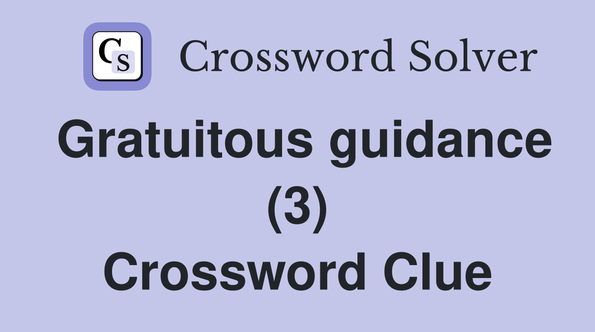 Gratuitous guidance (3) Crossword Clue