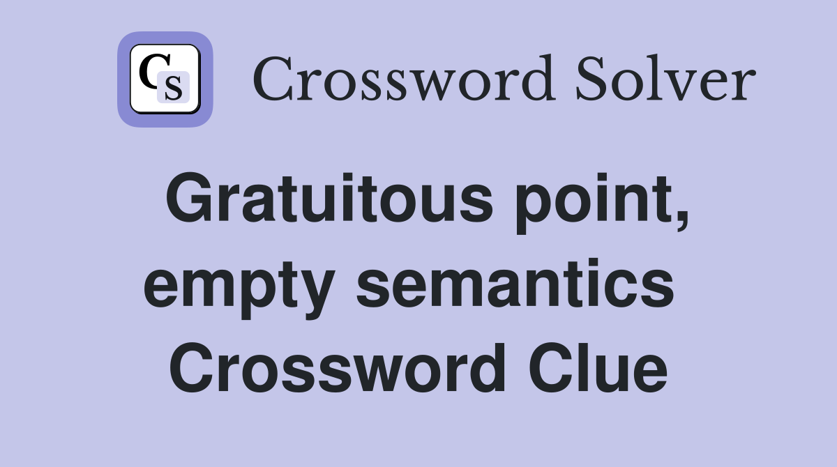 Gratuitous point, empty semantics  Crossword Clue