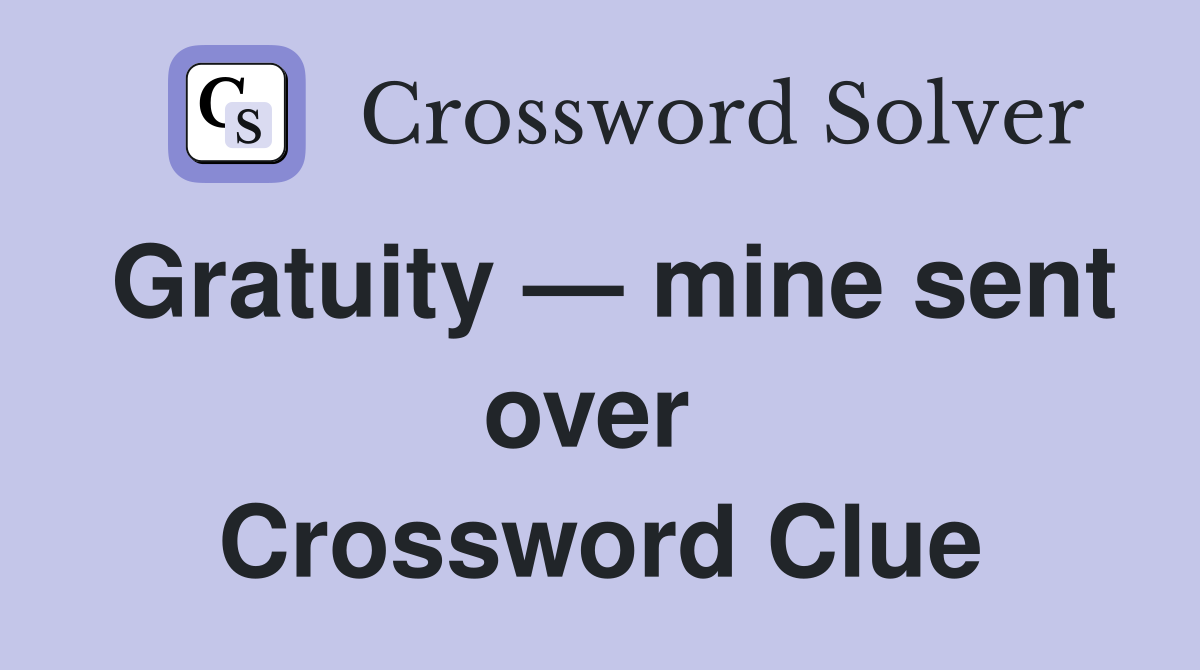 Gratuity — mine sent over  Crossword Clue