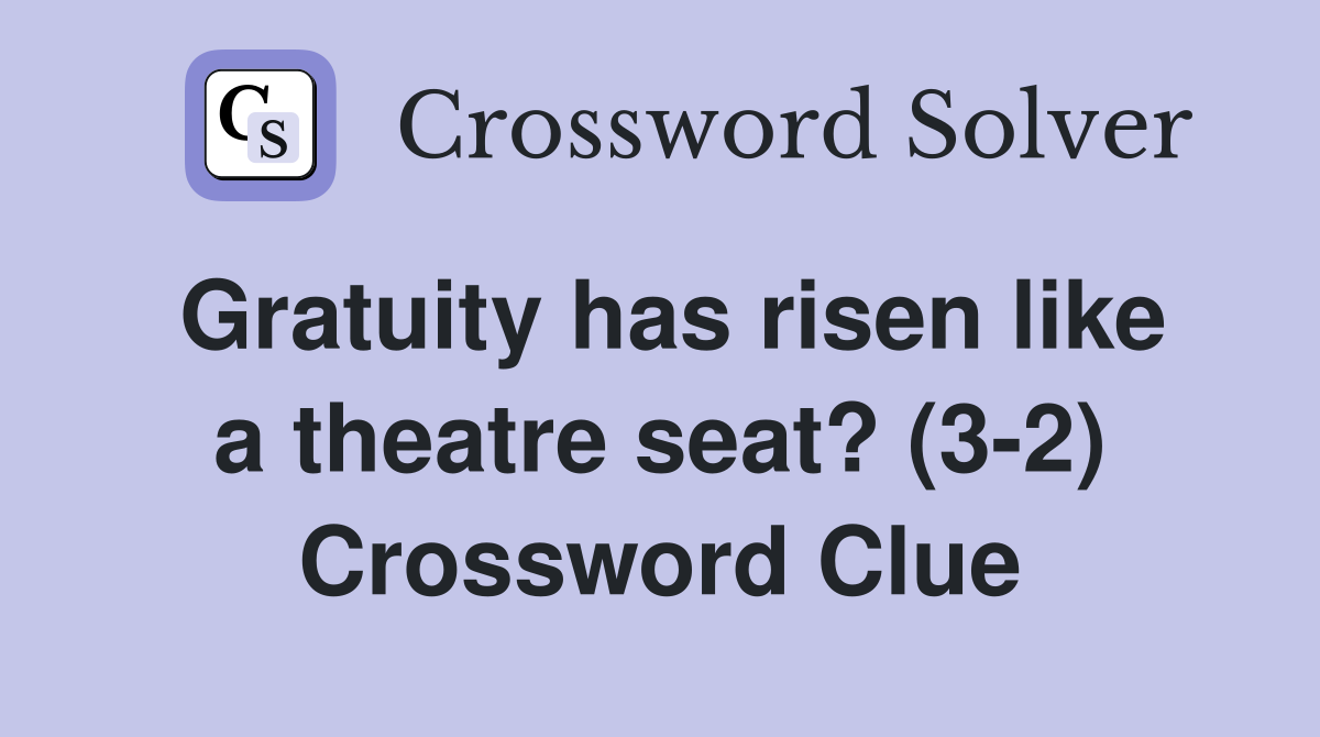 Gratuity has risen like a theatre seat? (3-2) Crossword Clue