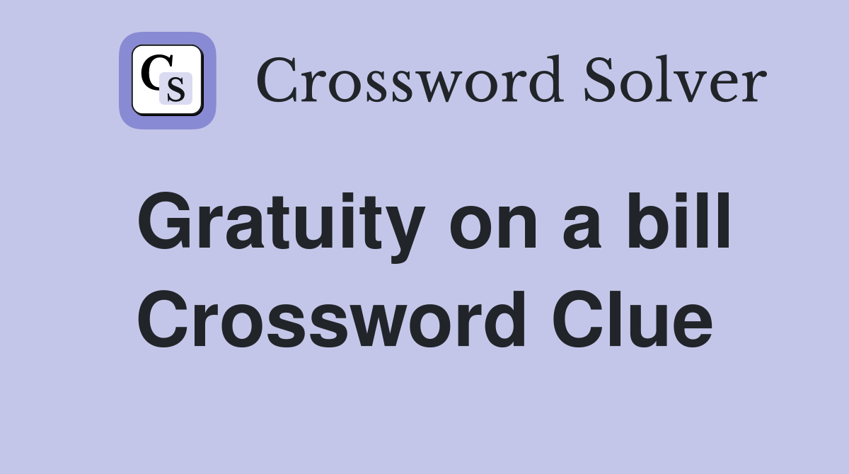 Gratuity on a bill Crossword Clue