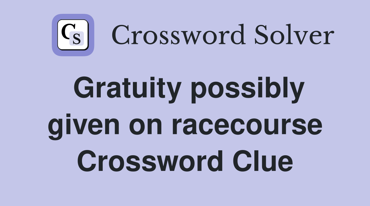 Gratuity possibly given on racecourse Crossword Clue