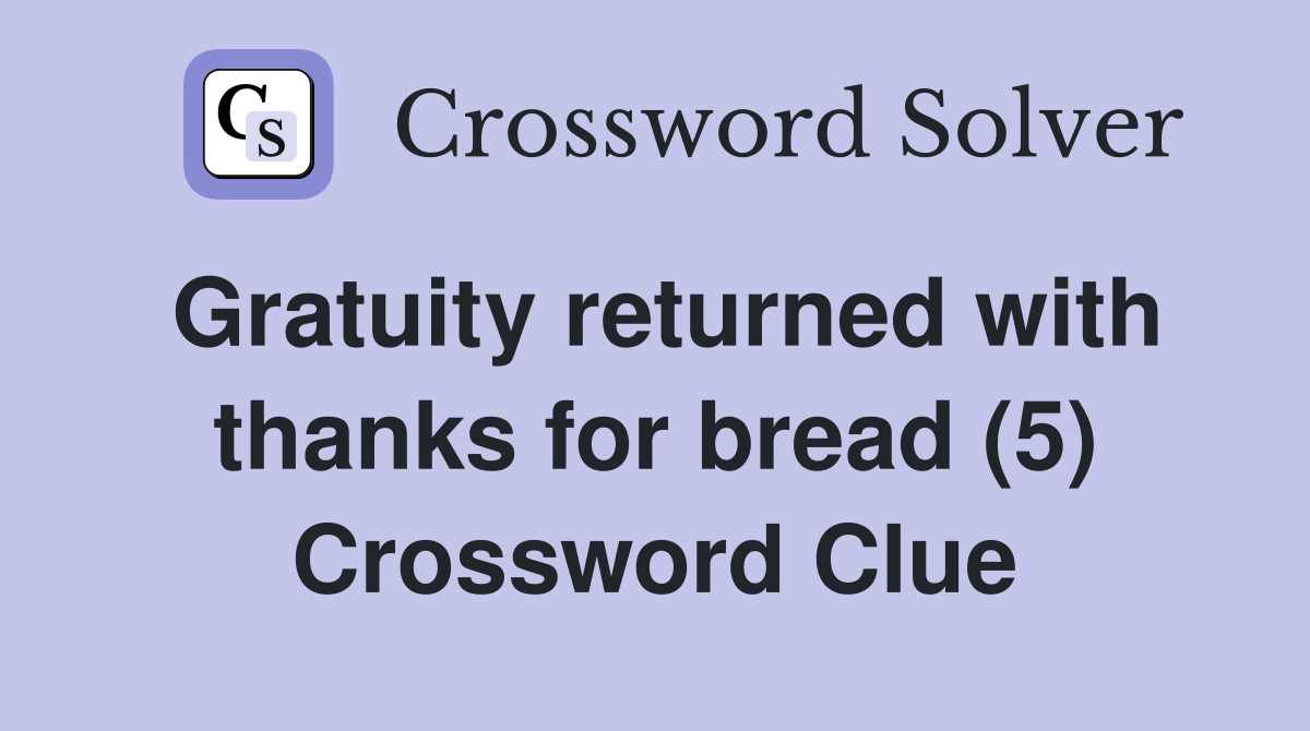 Gratuity returned with thanks for bread (5) Crossword Clue
