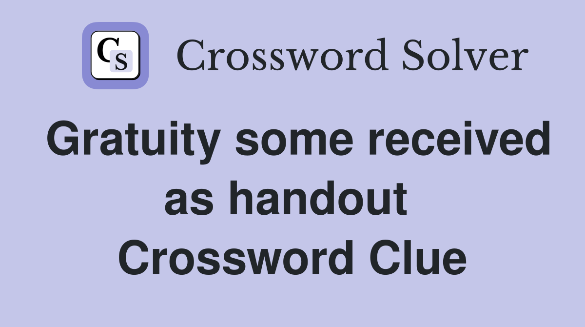 Gratuity some received as handout  Crossword Clue