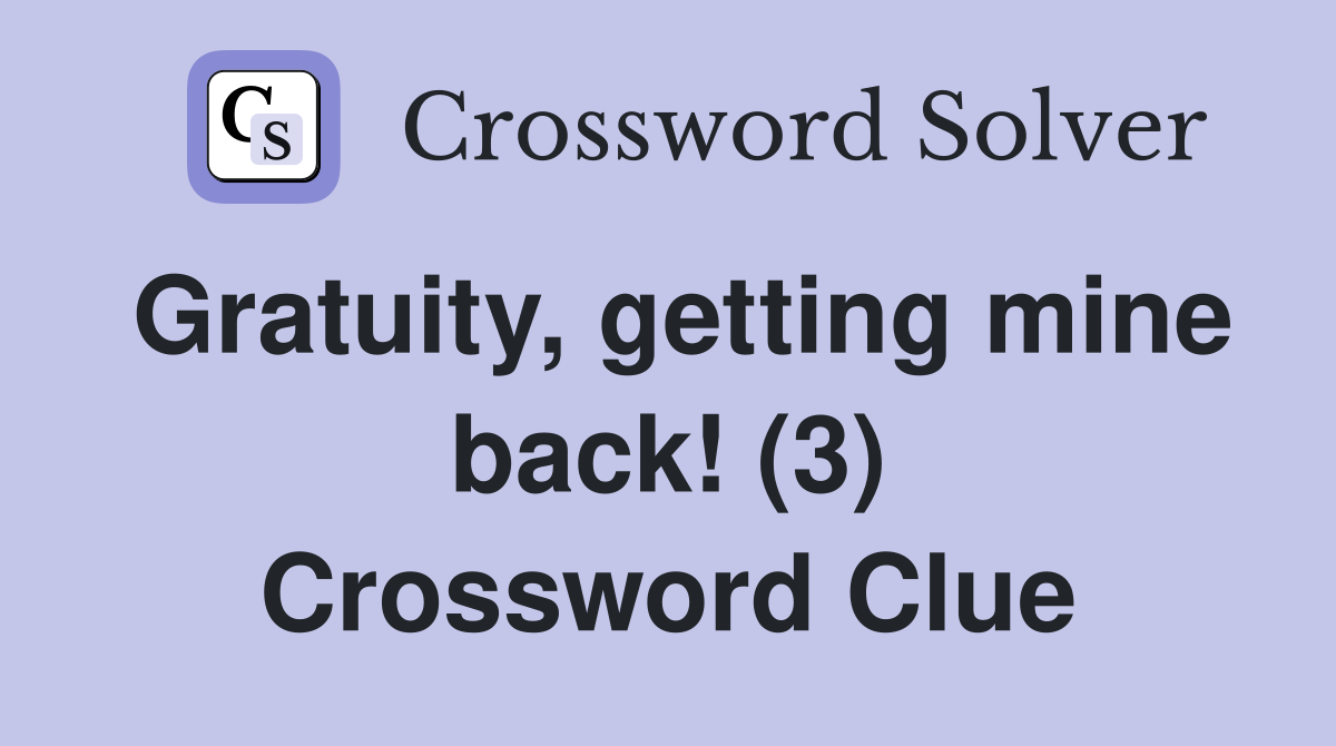 Gratuity, getting mine back! (3) Crossword Clue