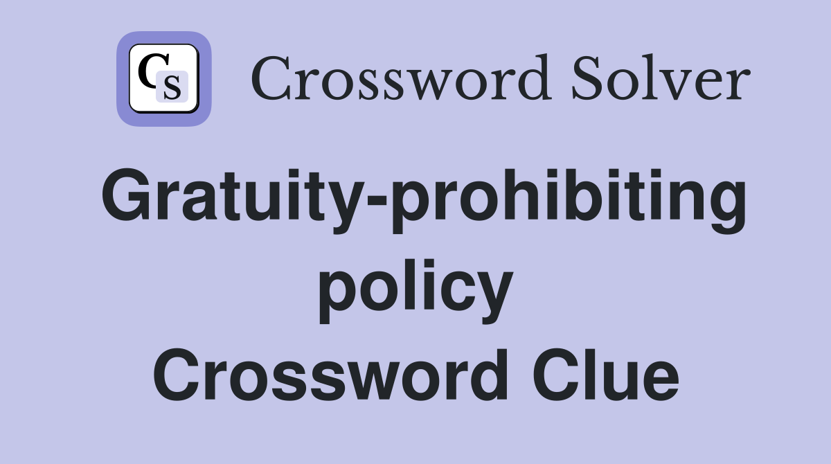 Gratuity-prohibiting policy Crossword Clue