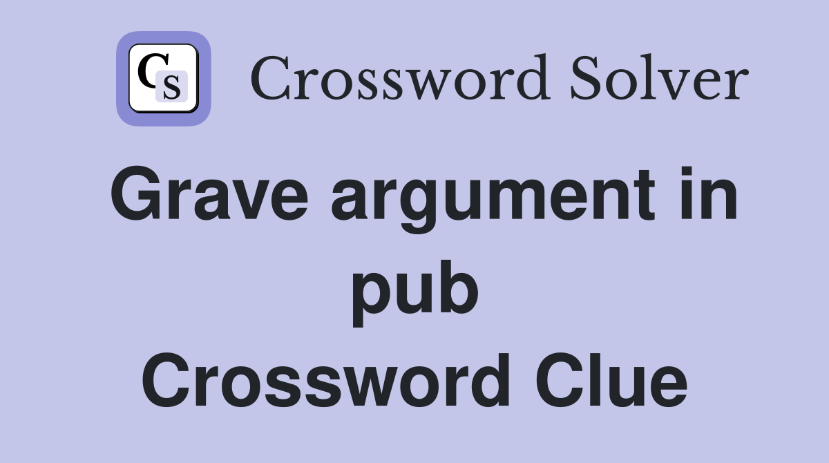 Grave argument in pub Crossword Clue