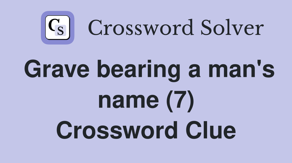 Grave bearing a man's name (7) Crossword Clue