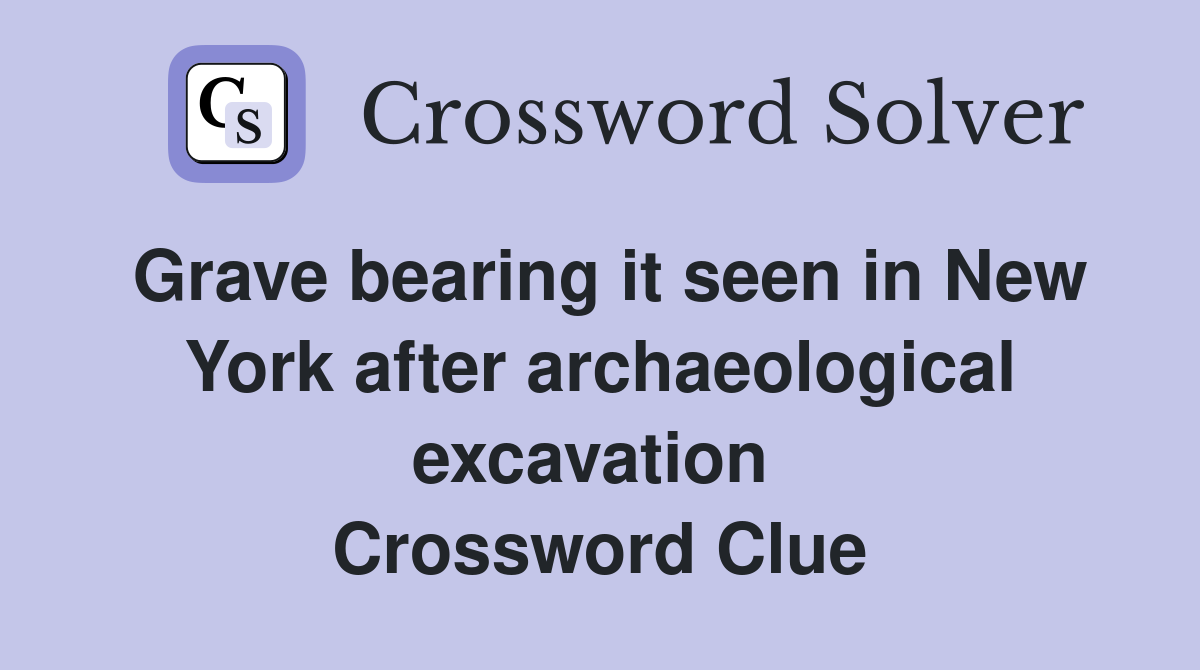 Grave bearing it seen in New York after archaeological excavation  Crossword Clue