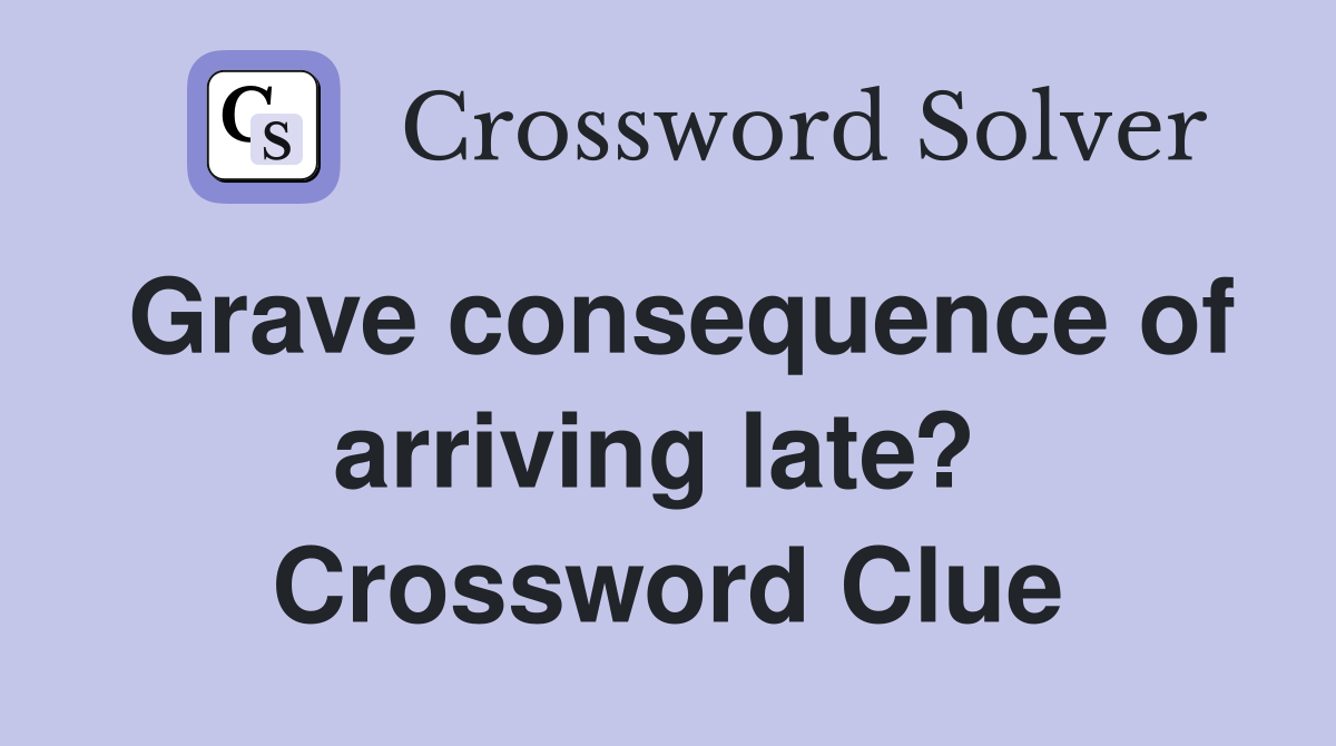 Grave consequence of arriving late?  Crossword Clue