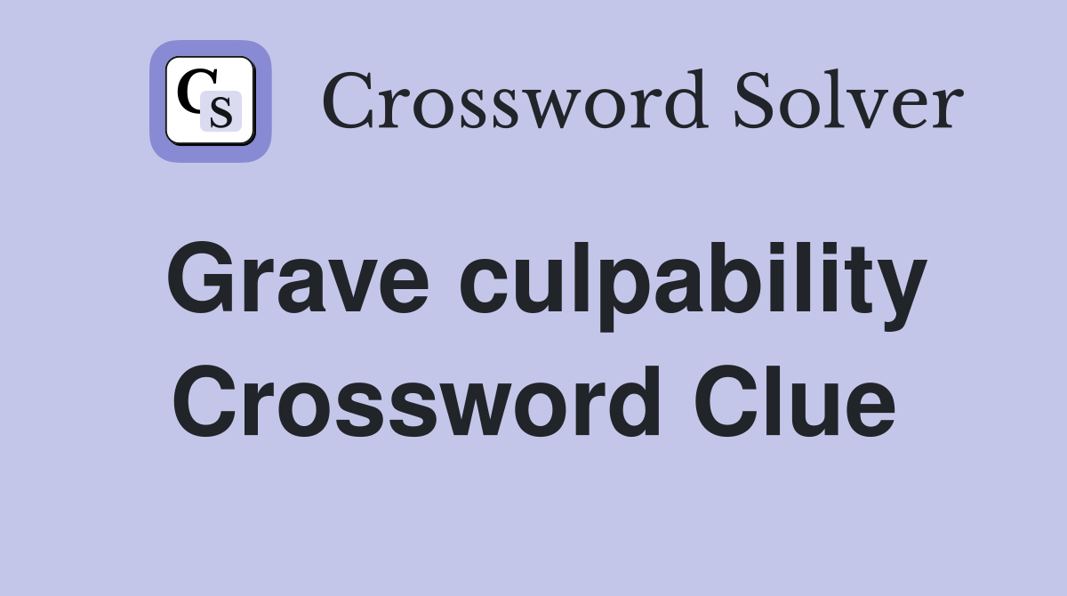 Grave culpability Crossword Clue