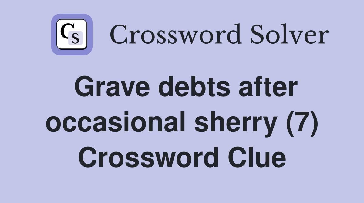 Grave debts after occasional sherry (7) Crossword Clue