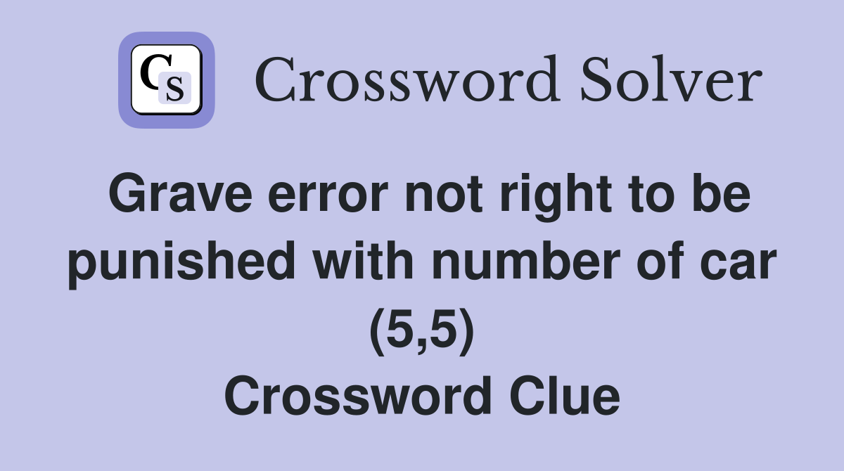 Grave error not right to be punished with number of car (5,5) Crossword Clue