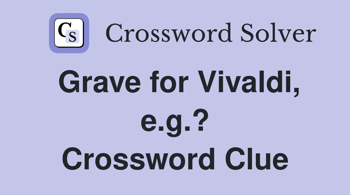 Grave for Vivaldi, e.g.? Crossword Clue