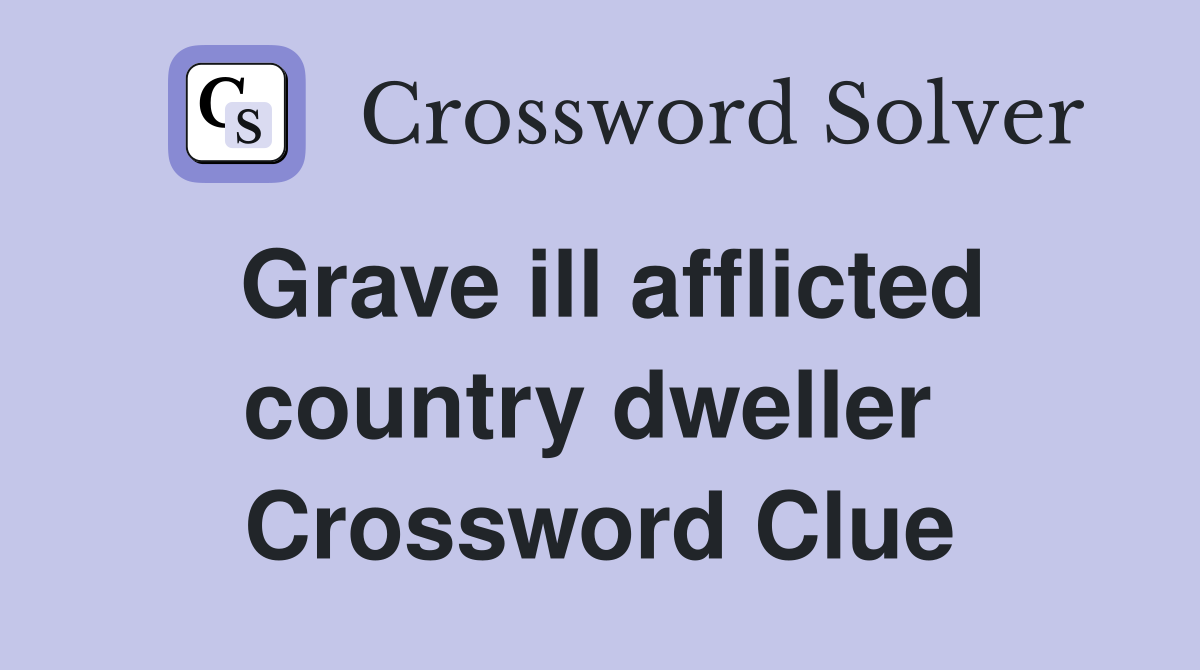 Grave ill afflicted country dweller  Crossword Clue