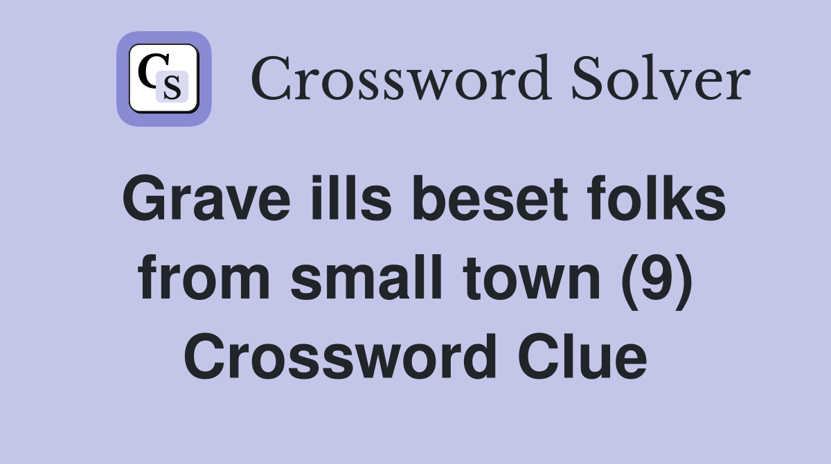 Grave ills beset folks from small town (9) Crossword Clue