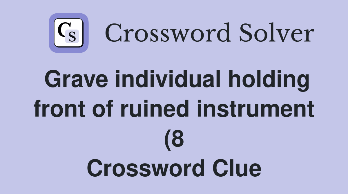 Grave individual holding front of ruined instrument (8) Crossword Grave individual holding front of ruined instrument (8) Crossword