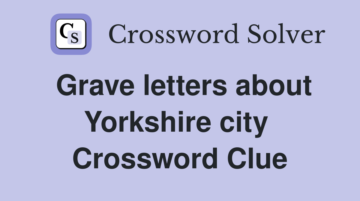 Grave letters about Yorkshire city  Crossword Clue