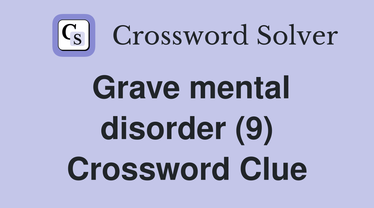 Grave mental disorder (9) Crossword Clue