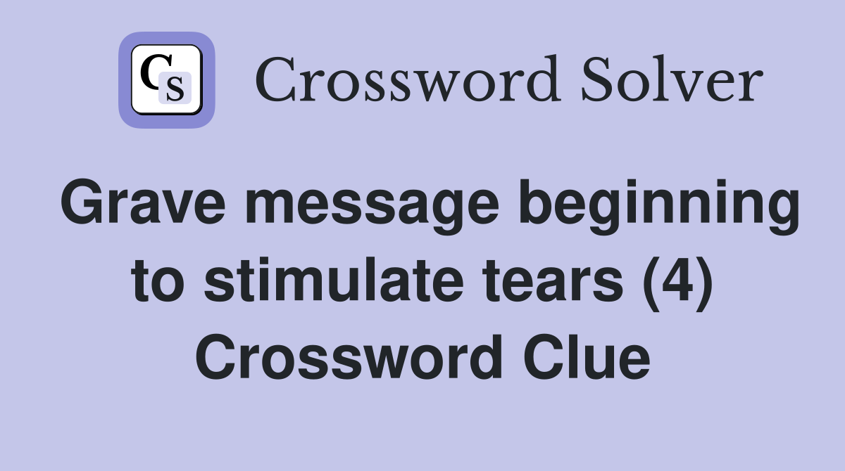Grave message beginning to stimulate tears (4) Crossword Clue
