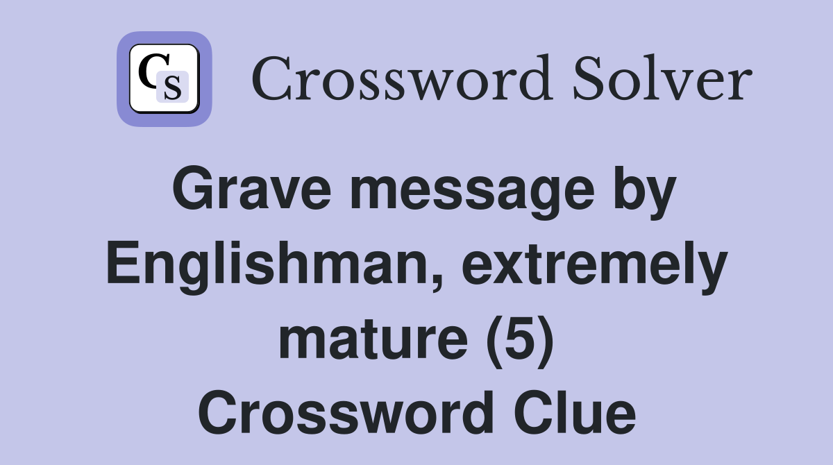 Grave message by Englishman, extremely mature (5) Crossword Clue
