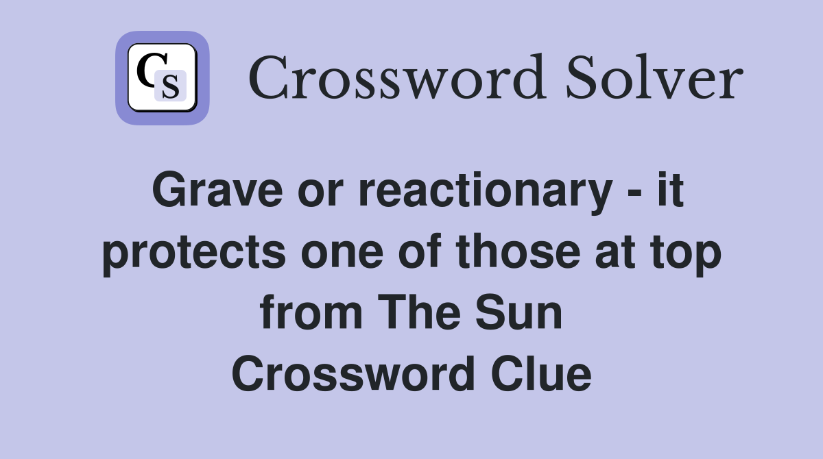 Grave or reactionary - it protects one of those at top from The Sun Crossword Clue