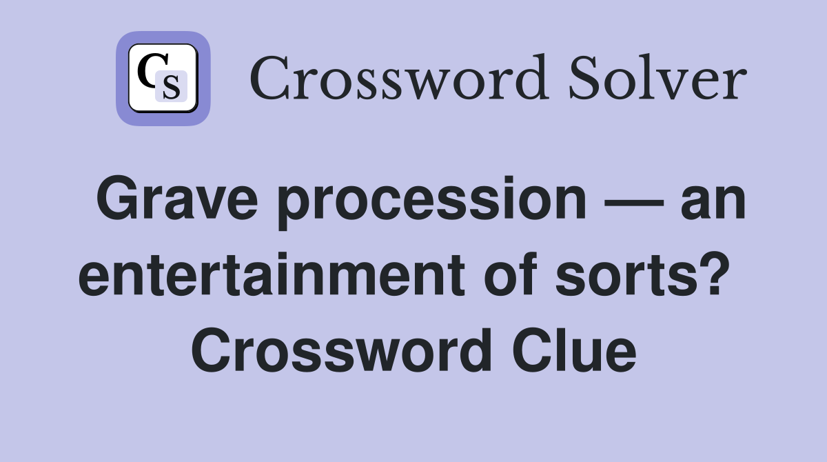 Grave procession — an entertainment of sorts?  Crossword Clue