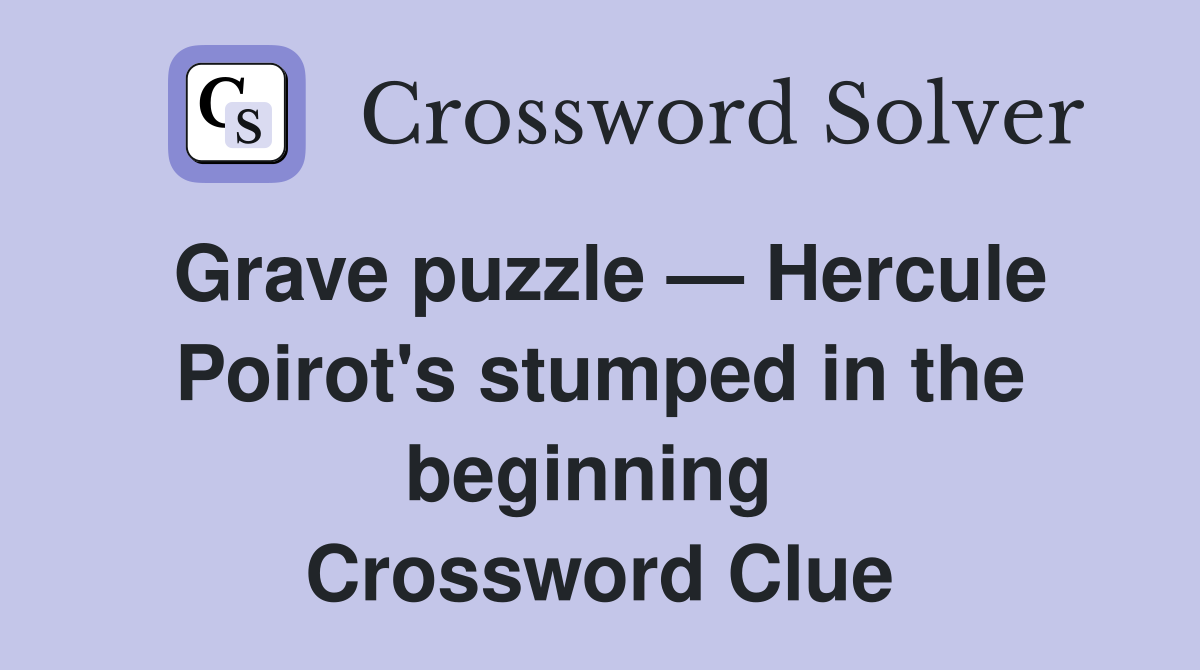 Grave puzzle — Hercule Poirot's stumped in the beginning  Crossword Clue