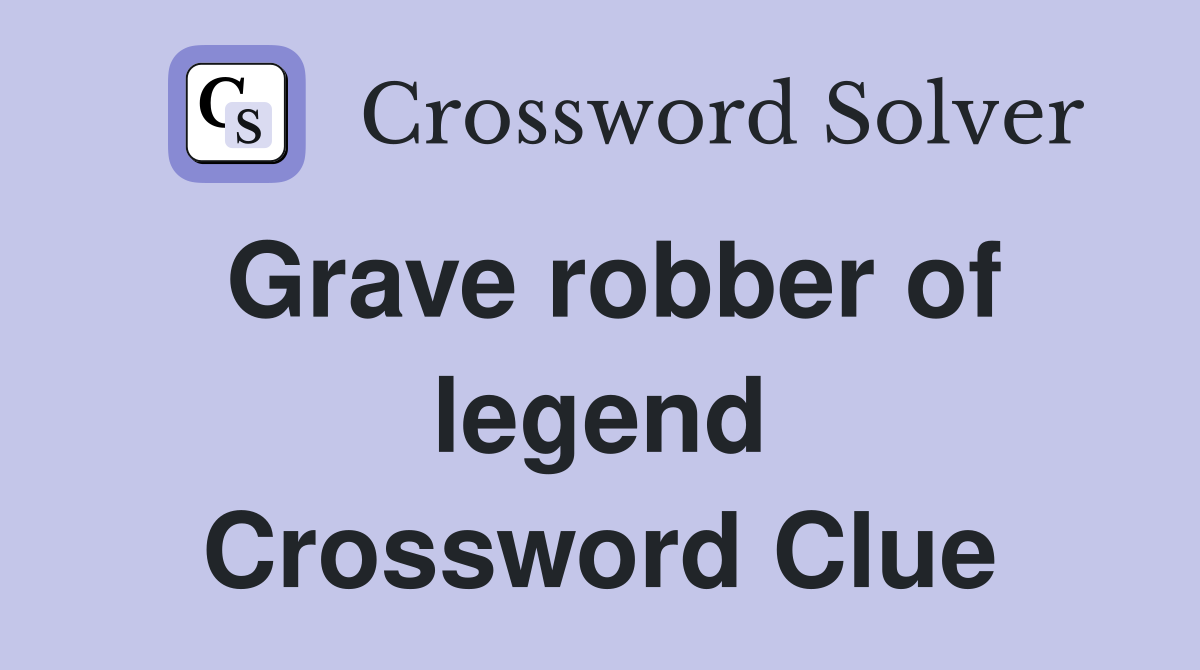 Grave robber of legend Crossword Clue