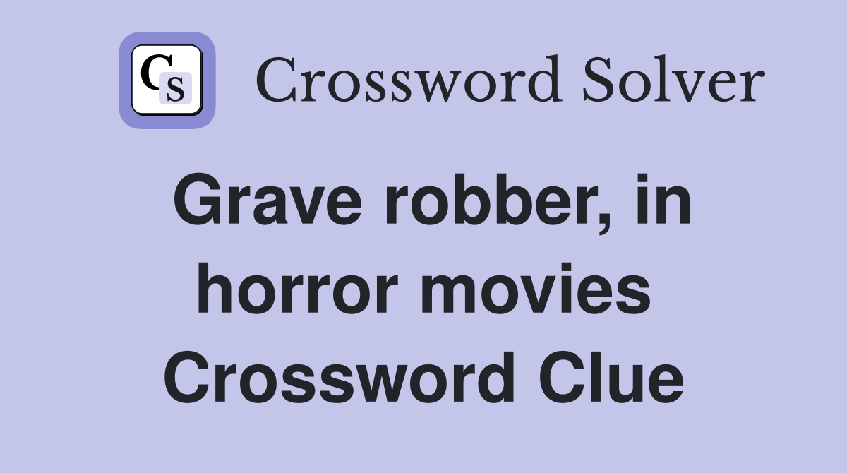Grave robber, in horror movies Crossword Clue