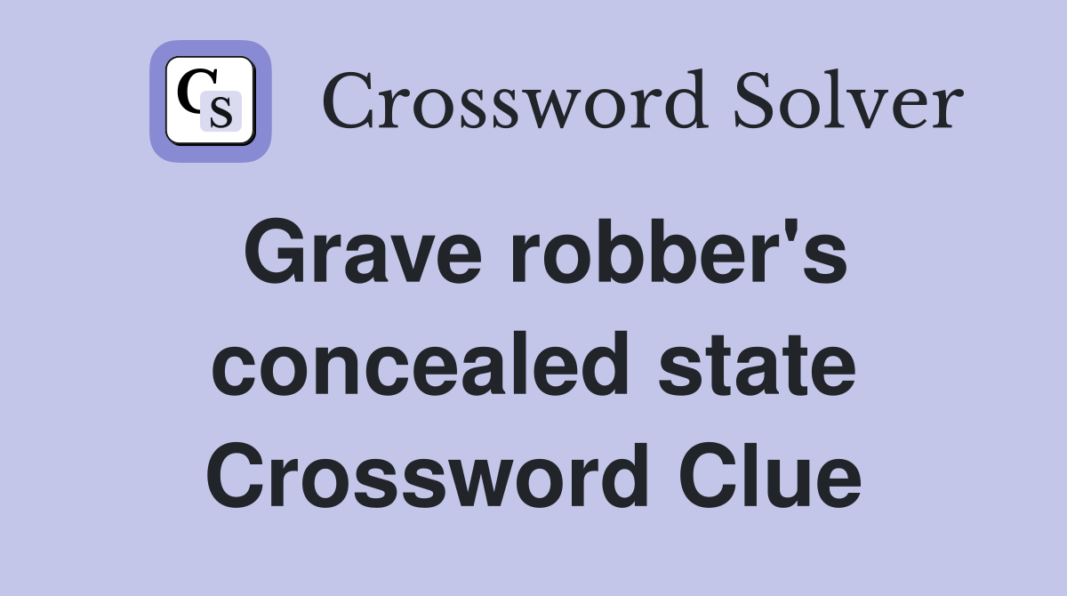 Grave robber's concealed state Crossword Clue