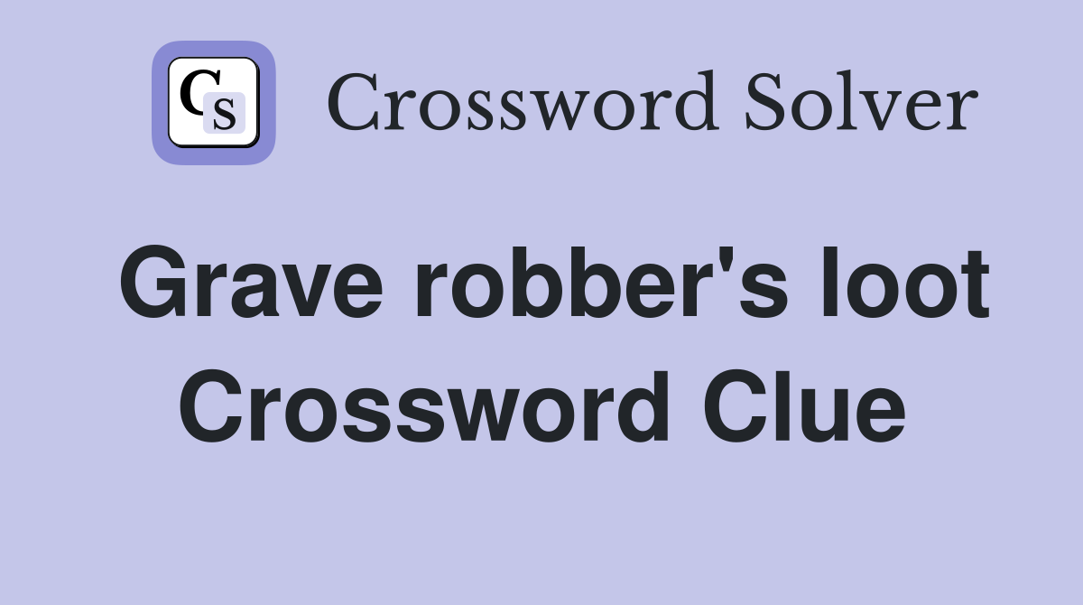 Grave robber's loot Crossword Clue