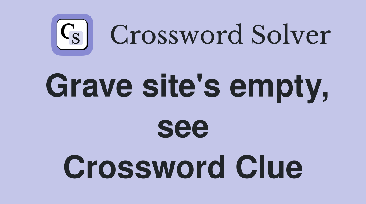Grave site's empty, see Crossword Clue