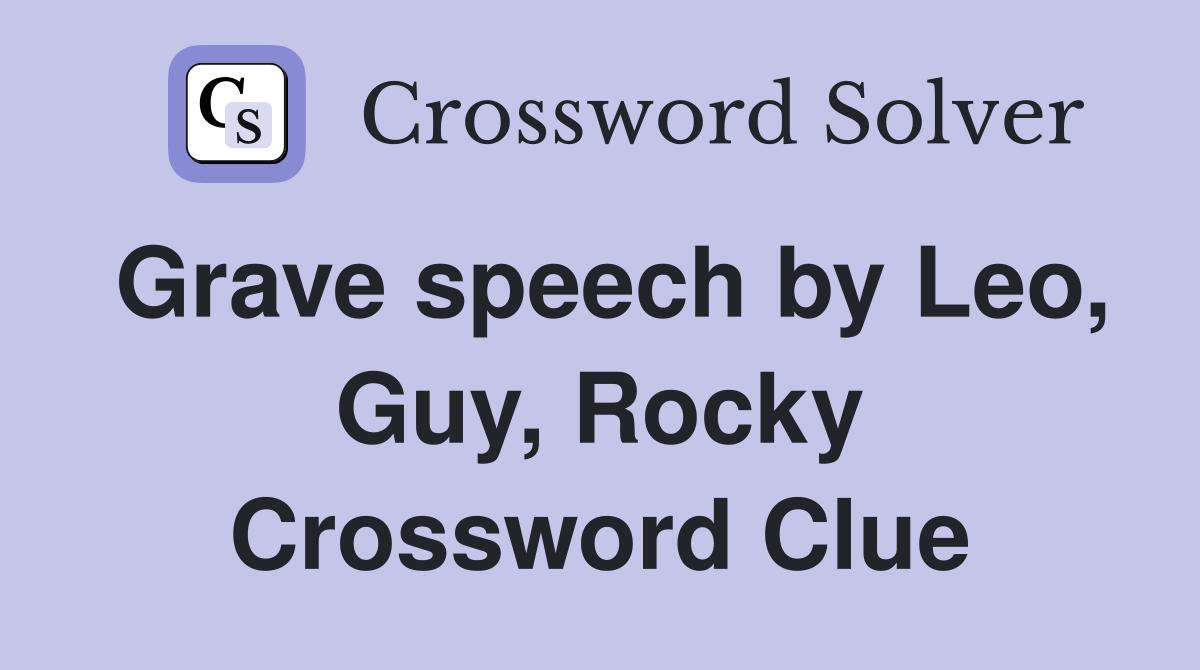 Grave speech by Leo, Guy, Rocky Crossword Clue