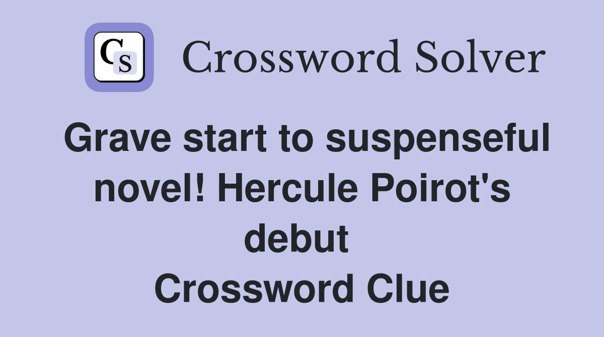 Grave start to suspenseful novel! Hercule Poirot's debut  Crossword Clue