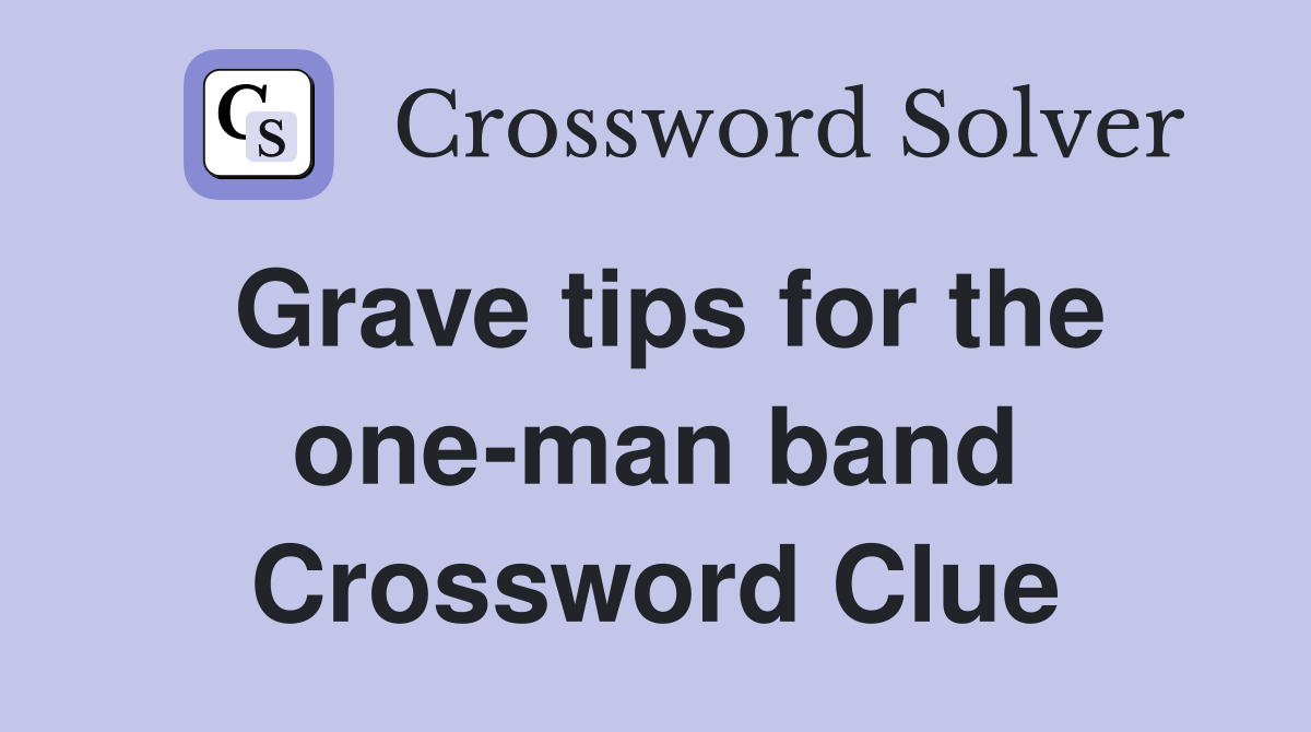 Grave tips for the one-man band Crossword Clue