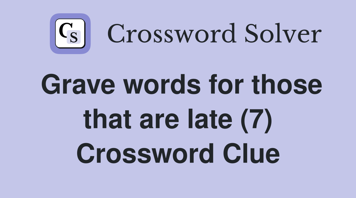 Grave words for those that are late (7) Crossword Clue
