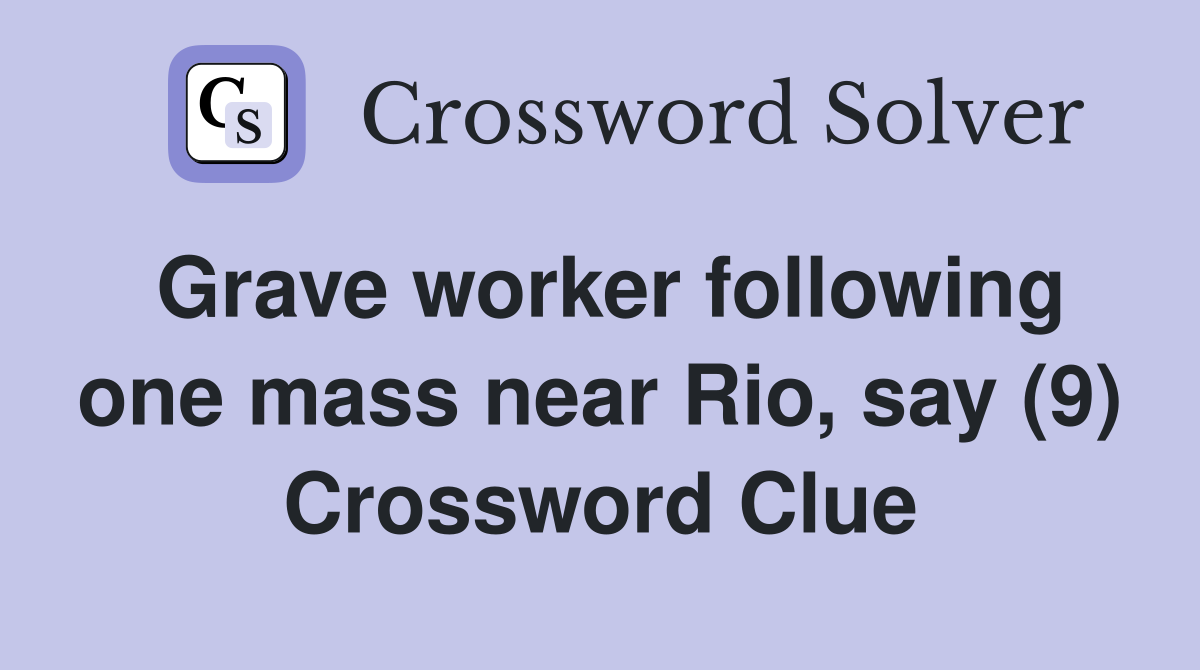 Grave worker following one mass near Rio, say (9) Crossword Clue