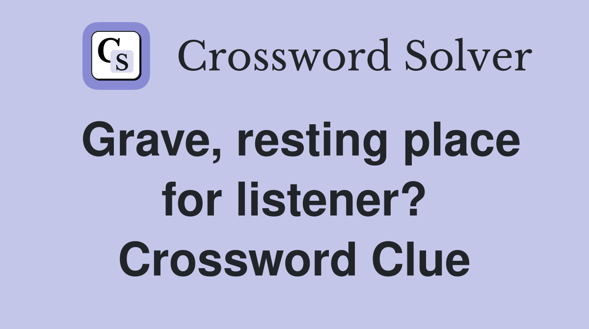 Grave, resting place for listener? Crossword Clue
