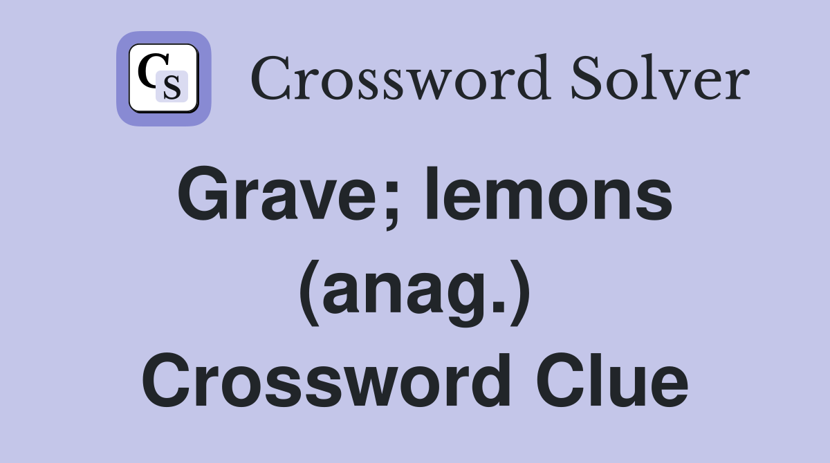 Grave; lemons (anag.) Crossword Clue