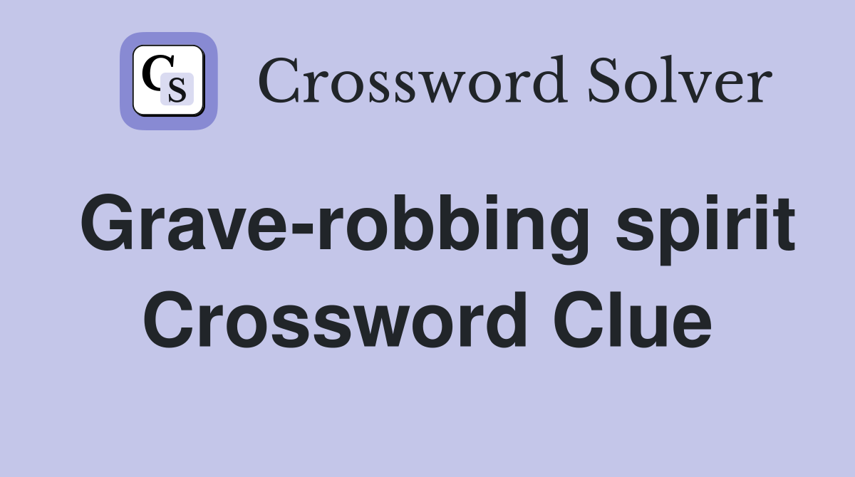 Grave-robbing spirit Crossword Clue