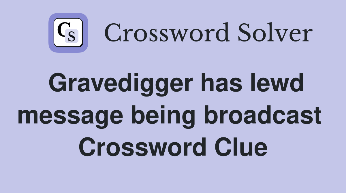 Gravedigger has lewd message being broadcast  Crossword Clue