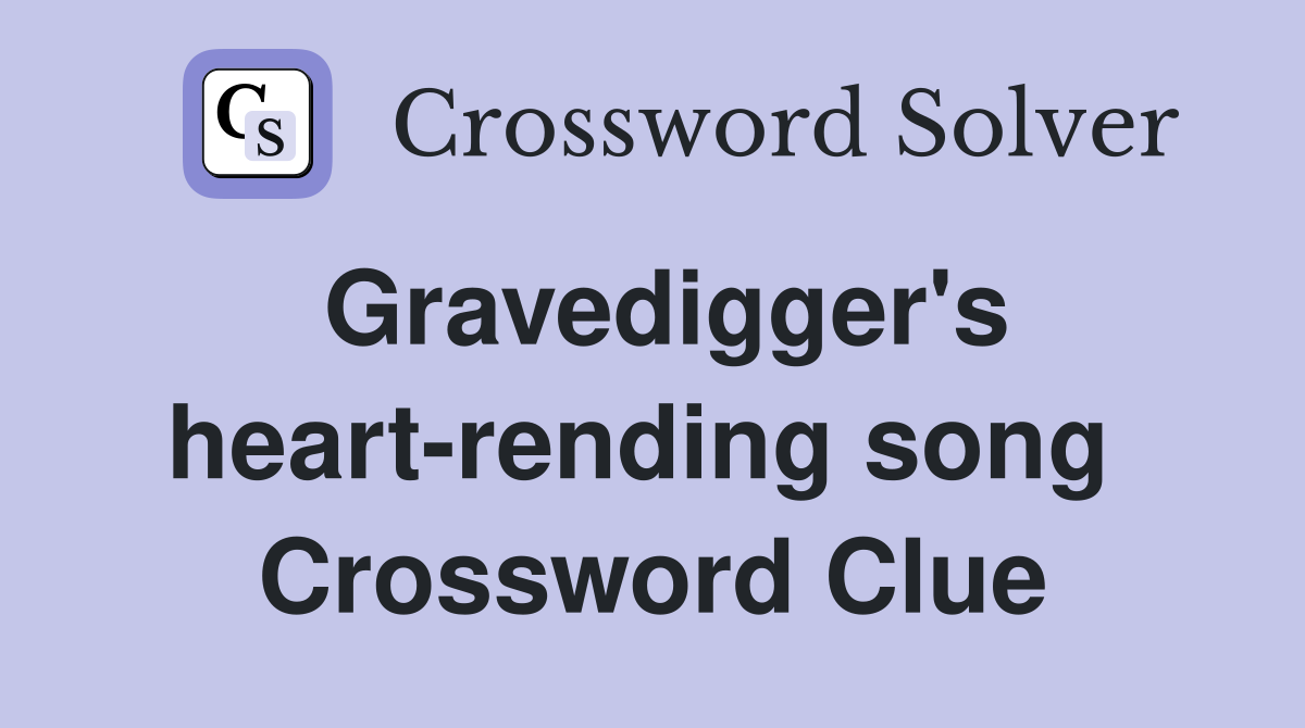 Gravedigger's heart-rending song  Crossword Clue