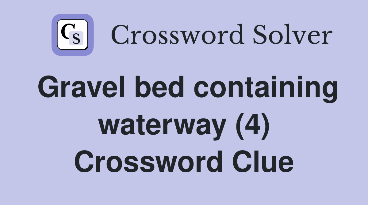 Gravel bed containing waterway (4) Crossword Clue