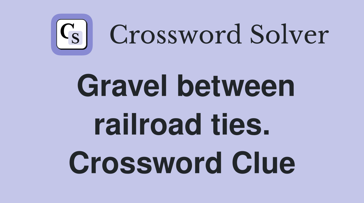 Gravel between railroad ties. Crossword Clue