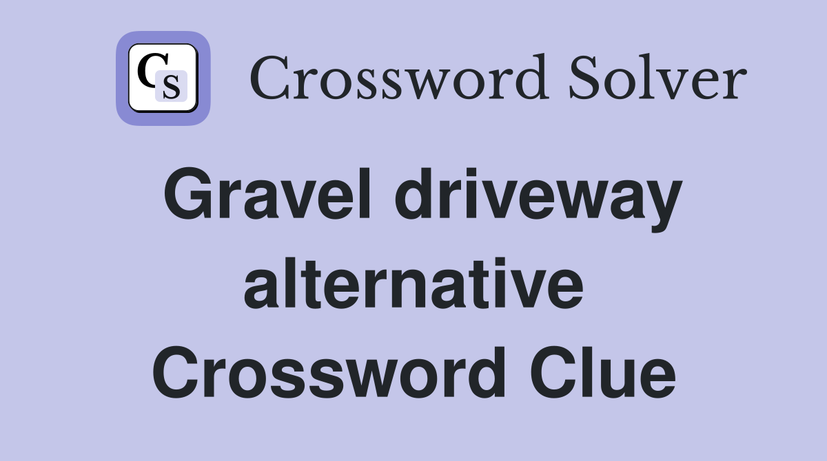 Gravel driveway alternative Crossword Clue