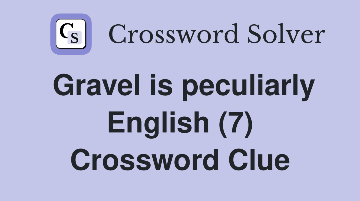 Gravel is peculiarly English (7) Crossword Clue