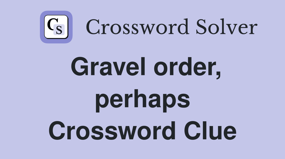 Gravel order, perhaps Crossword Clue
